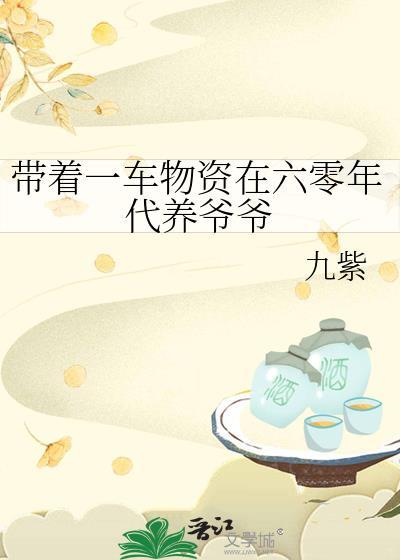 带着一车物资在六零年代养爷爷晋江