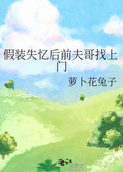 假装失忆后前夫哥找上门了免费阅读