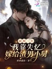 舔狗三年我靠失忆嫁给渣男小舅乖乖盛放