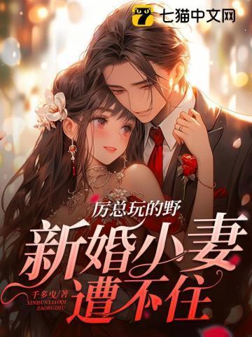 厉总玩的野新婚小妻遭不住的全文免费阅读