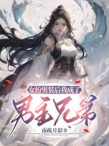 女扮男装后我拿了男主剧本 ...