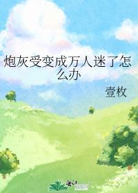 炮灰变万人迷受修罗场