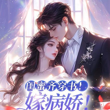 闺蜜齐穿书嫁病娇你逃我跟林园顾宴礼