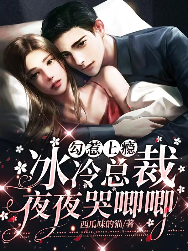 勾惹上瘾冰冷总裁夜夜哭唧唧免费阅读